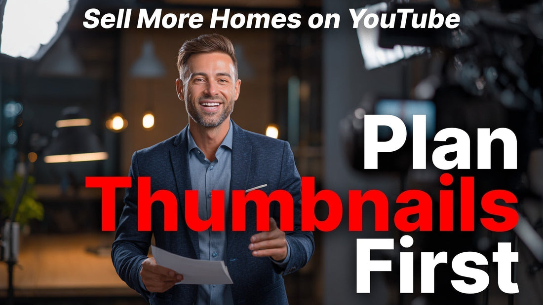 Why You Should Make YouTube Thumbnails Before You Record (For Real Estate Agents)